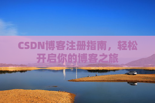 CSDN博客注册指南，轻松开启你的博客之旅
